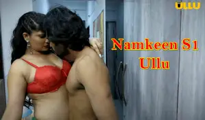 Namkeen Part 1 (2021) Complete Hot Web Series Ullu Namkeen Part 1 (2021) Complete Hot Web Series Ullu