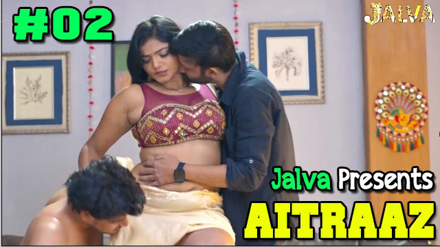 Aitraaz 2023 Jalva Originals Hot Web Series Episode 02 Aitraaz 2023 Jalva Originals Hot Web Series Episode 02