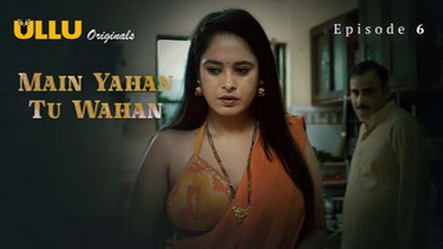 Main Yahan Tu Wahan Part 2 2023 Ullu Originals Hot Web Series Episode 06 Main Yahan Tu Wahan Part 2 2023 Ullu Originals Hot Web Series Episode 06
